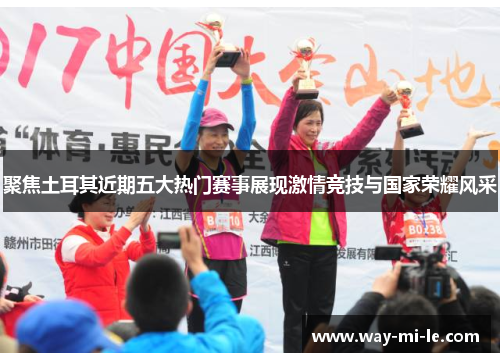 聚焦土耳其近期五大热门赛事展现激情竞技与国家荣耀风采