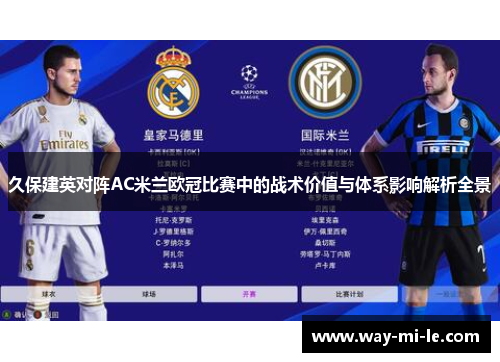 久保建英对阵AC米兰欧冠比赛中的战术价值与体系影响解析全景