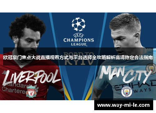 欧冠豪门焦点大战直播观看方式与平台选择全攻略解析高清稳定合法指南 欧冠豪门焦点大战直播观看方式与平台选择全攻略解析高清稳定合法指南