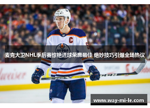 麦克大卫NHL季后赛惊艳进球荣膺最佳 绝妙技巧引爆全场热议